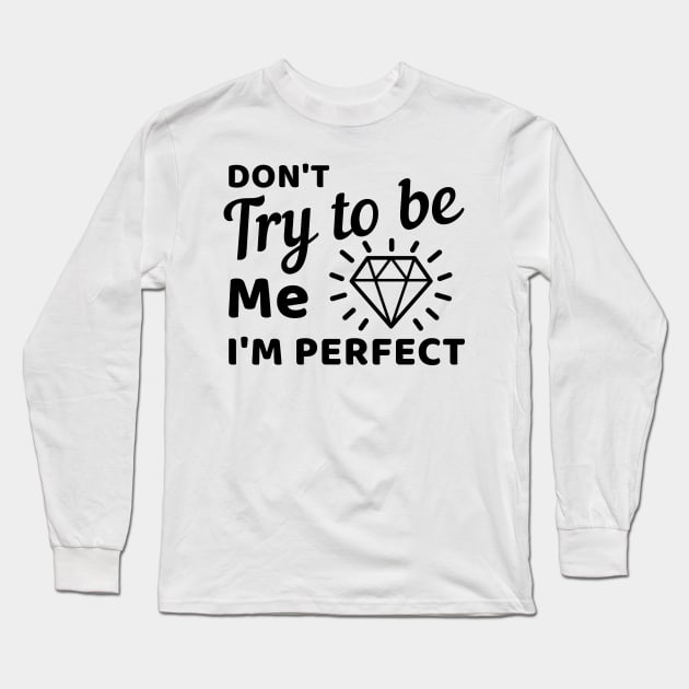 Don't try to be me I'm perfect Long Sleeve T-Shirt by Cute Tees Kawaii